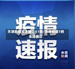 天津新增本土确诊51例/天津新增1例本地确诊