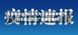 北京石景山万达女子为无症状感染者(今日石景山万达广场确诊病例)