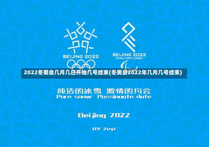 2022冬奥会几月几日开始几号结束(冬奥会2022年几月几号结束)