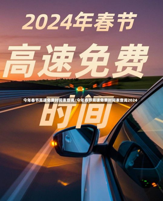 今年春节高速免费时间表查询/今年春节高速免费时间表查询2024