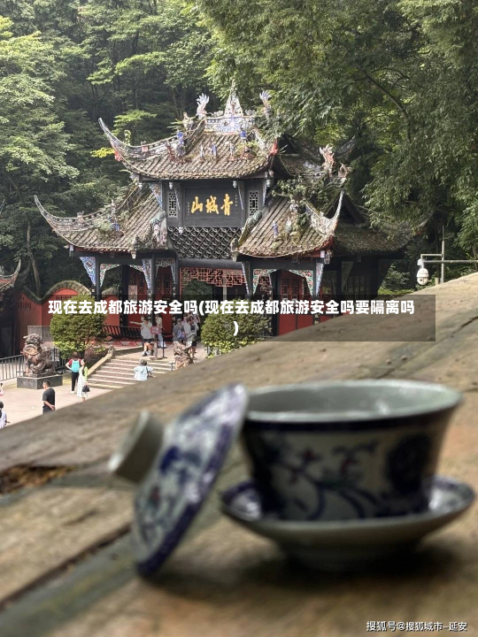 现在去成都旅游安全吗(现在去成都旅游安全吗要隔离吗)