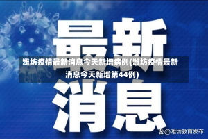 潍坊疫情最新消息今天新增病例(潍坊疫情最新消息今天新增第44例)