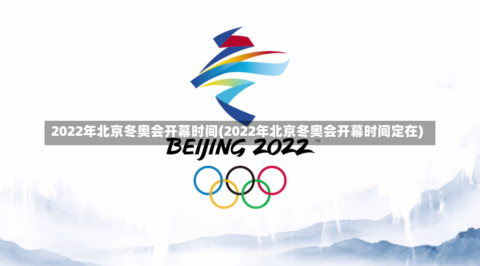 2022年北京冬奥会开幕时间(2022年北京冬奥会开幕时间定在)