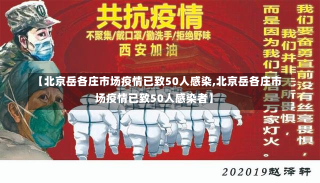 【北京岳各庄市场疫情已致50人感染,北京岳各庄市场疫情已致50人感染者】