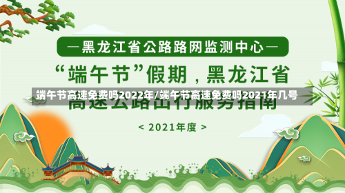 端午节高速免费吗2022年/端午节高速免费吗2021年几号