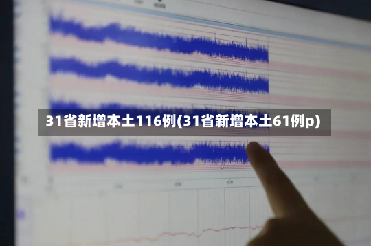 31省新增本土116例(31省新增本土61例p)