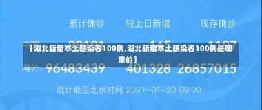 【湖北新增本土感染者100例,湖北新增本土感染者100例是哪里的】