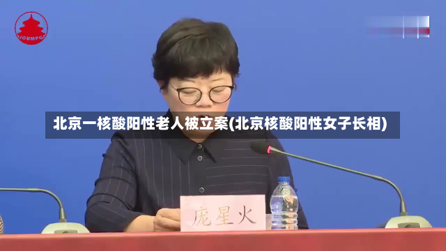 北京一核酸阳性老人被立案(北京核酸阳性女子长相)