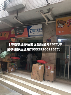 【中通快递停运地区最新通知2022,中通快递停运通知75332520093077】