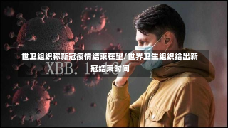 世卫组织称新冠疫情结束在望/世界卫生组织给出新冠结束时间