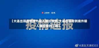 【大连出现首例境外输入确诊病例,大连出现首例境外输入确诊病例了吗】