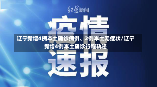 辽宁新增4例本土确诊病例、2例本土无症状/辽宁新增4例本土确诊行程轨迹