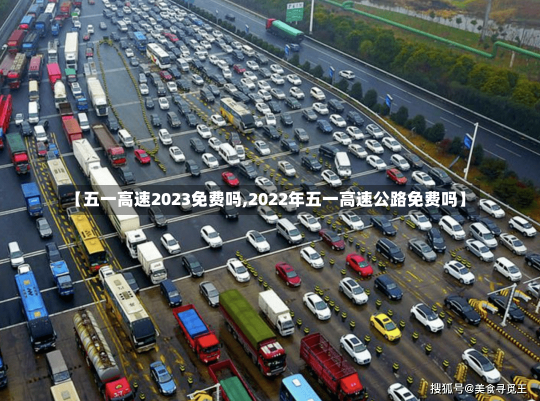 【五一高速2023免费吗,2022年五一高速公路免费吗】