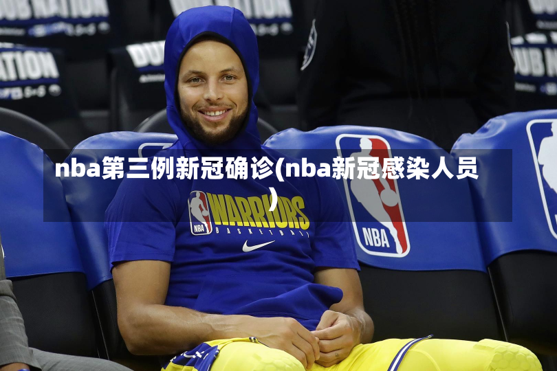 nba第三例新冠确诊(nba新冠感染人员)